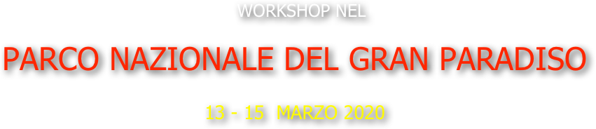  
   WORKSHOP NEL 

PARCO NAZIONALE DEL GRAN PARADISO

13 - 15  marzo 2020
          
              

                         
                                                                                                       
                      

